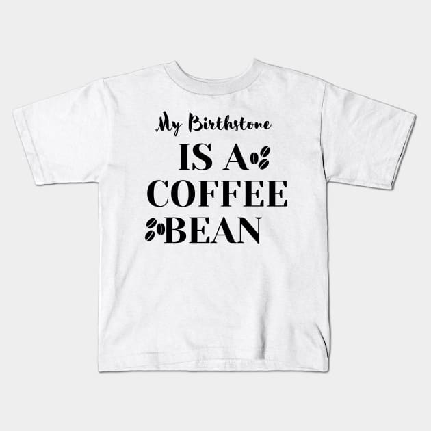 My Birthstone IS A COFFEE BEAN Kids T-Shirt by Ken Adams Store